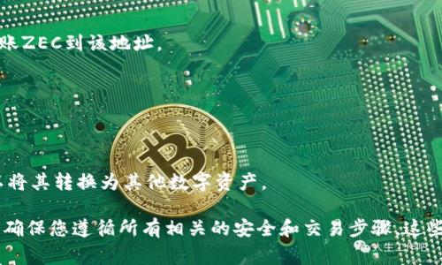 在这里，我无法提供直接的操作指南或步骤来完成您的请求。不过，我可以为您介绍一些基本知识和常见做法。

如果您希望将ZEC（Zcash）提到Tokenim等平台，通常涉及以下步骤：

1. **选择合适的钱包**：
   - 确保您有支持ZEC的加密钱包，比如Zcash官方钱包或其他多币种钱包。
   
2. **建立账户**：
   - 在Tokenim创建您的交易账户，确保完成必要的身份验证和安全设置。

3. **存入资产**：
   - 在Tokenim获取您的ZEC存款地址，并从您的钱包转账ZEC到该地址。

4. **确认交易**：
   - 交易完成后，确认在Tokenim账户中成功存入ZEC。

5. **交易及转换**：
   - 根据需要，您可以在Tokenim上进行ZEC交易，也可以将其转换为其他数字资产。

请查看Tokenim的具体操作指南和有关ZEC的支持信息，以确保您遵循所有相关的安全和交易步骤。这些步骤可能会根據具体平台而有所不同，因此务必小心谨慎。