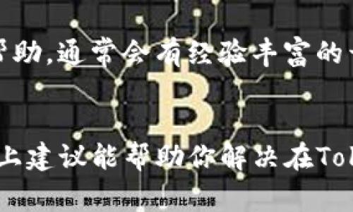 在处理TokenIM（一个基于区块链的即时通讯工具）时，如果出现