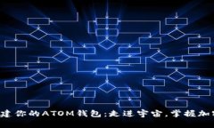 轻松创建你的ATOM钱包：走进宇宙，掌握加密资产