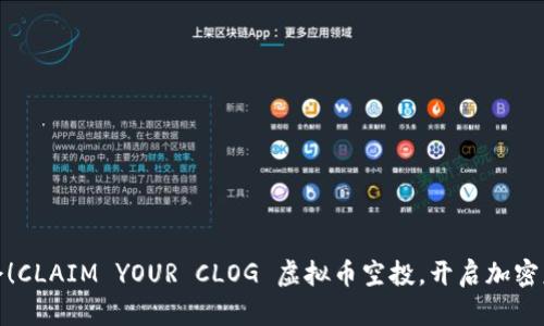 抓住机会！CLAIM YOUR CLOG 虚拟币空投，开启加密财富之旅