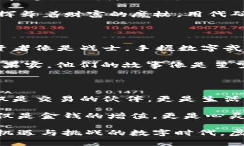 在这个充满变化的时代，虚拟货币如同一场无形的风暴，席卷着全球的金融市场。这里有一些围绕虚拟币的小说段子，希望你能够从中获得一些启发和乐趣。

### 段子一：比特币的诞生

在一个寒冷的冬夜，某个神秘的天才坐在他的电脑前，光辉的屏幕映衬出他的孤独。那时的他，穿着一件破旧的毛衣，头发凌乱，就像是一个从未被世人理解的巫师。他的手指飞速敲击键盘，仿佛在编织一场数字的魔法。当他完成那堪称天才的代码时，他并不知道，这一刻将改变整个世界。

就在这一行行代码中，诞生了比特币，这个无形的金矿将成为未来财富的象征。多少年后，成千上万的人们争先恐后，奔向这个数字的世界，他们像是追逐着晨雾中的老桥，想要在看似虚幻的东西上找到真实的价值。

### 段子二：被黑客洗劫的虚拟财富

在一个深夜，一位年轻的投资者正在梦中畅想着自己通过虚拟货币投资获得的丰厚回报。他自信满满，计划着如何用这些数字财富去环游世界。当他迷迷糊糊醒来，打开电脑，却发现自己的钱包被黑客洗劫一空。

他如同一只失去巢穴的鸟，惊慌失措，手足无措。朋友们告诉他，虚拟货币虽好，但黑暗的面孔总是潜伏在电子世界的角落。他想起那些在阳光下嬉戏的孩子们，他们的笑声是那么美好，而他却被一场虚幻的游戏所困扰。

### 段子三：NFT的艺术狂潮

在一个色彩斑斓的艺术展览上，众多镶金的画框里悬挂着数字艺术作品。这些画作，或是奇幻的梦境，或是对现实的迷失，仿佛时间在这里凝固。人们脸上的期待与兴奋让整个空间都充满了活力。

艺术家们如同精灵，在这虚拟货币的浪潮中大放异彩。他们不仅是创作者，更是投资者，通过NFT把自己的艺术品变成无形的资产，挥舞着财富的魔杖，用代码诠释灵魂。而观众们则如同置身于梦境，品味着那些不可思议的画面，目睹着艺术与金融的完美结合。

### 段子四：投资与信仰的博弈

在这个虚拟币的世界里，投资不仅仅是金钱的游戏，更是信仰的博弈。每一个选择、每一笔交易，都是一场心灵深处的较量。多少投资者像是战士，手握数字武器，直面市场的暴风雨。

有不少人沦为“韭菜”，在波动中不断被割掉希望的叶片，但也有少数人，如同战胜黑暗的骑士，勇敢地迎接挑战，最终获得了胜利的果实。他们的故事像是星空中的流星，闪烁着梦想与勇气的光辉，吸引着无数后来的追随者。

### 段子五：情感的升华与虚拟币的未来

在虚拟币的背后，隐藏着无数真实的情感。许多人因为投资而相识、相知，组成了一个个小圈子，彼此分享着财富的梦想。他们不仅仅是交易的伙伴，更是生活中的朋友，心灵深处的战友。

这种情感的升华，让这个充满挑战的市场增添了一些温暖的色彩。展望未来，当这些数字财富与人们的生活真正结合时，或许不仅仅是金钱的增值，更是心灵的成长与升华。在这条充满未知的道路上，虚拟币与人们的情感交织，让每个人都成为了这场伟大变革的一部分。

通过这些段子的描绘，我们可以看到虚拟币世界的复杂与美丽，它不单是一个金融工具，更是人们梦想与情感的载体。在这个充满机遇与挑战的数字时代，虚拟货币如同晨雾中的老桥，连接着那个遥不可及的未来。