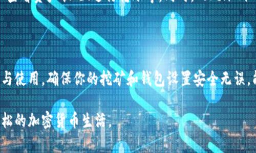 截至2023年10月，“轻松矿工”（EasyMiner）是一款用户友好的矿池管理软件，主要用于矿工对加密货币进行挖矿。如果你在咨询轻松矿工是否可以使用 TokenIm，这里有一些信息可能会对你有所帮助。

### 使用 TokenIm 的可能性

TokenIm 是一款加密钱包，它支持多种加密货币的存储与管理。虽然轻松矿工本身并不直接与 TokenIm 有关，但你可以通过将挖矿所得的加密货币转移到 TokenIm 钱包中来使用其功能。

以下是一些具体的步骤和建议：

1. 确保你有 TokenIm 钱包

首先，你需要下载并安装 TokenIm 钱包。如果你还没有钱包，可以在相应的应用商店或者官方网站上找到它。设置钱包后，注意保管好你的私钥和助记词，这些是你资金安全的关键。


2. 挖矿设置

在轻松矿工中设置你的矿工账号和挖矿任务。根据你希望挖掘的加密货币类型，进行相应的算法选择（如SHA-256、Scrypt等）。


3. 连接到矿池

选择一个合适的矿池并加入，确保矿池支持你想要挖掘的币种。完成各项设置后，轻松矿工就开始工作，通过计算你的机器，来获得加密货币。


4. 提取收益

一旦你在矿池中获得到了一定数量的加密货币，你通常需要设置一个提取地址。此时，你可以将 TokenIm 钱包地址作为提取地址，确保你的收益能够顺利转入 TokenIm。


5. 地址安全性检查

在输入钱包地址时，务必要仔细核对，确保地址无误。由于加密货币交易一旦确认就无法撤回，因此输入错误的地址可能导致资金损失。


6. 利用 TokenIm 管理收益

一旦资金成功转入你的 TokenIm 钱包，你可以在钱包内进行进一步的管理，如查看资产状况、进行转账等。同时，TokenIm 也时常更新功能，你可以利用这些功能进行更好的投资策略和资产配置。


### 结论
轻松矿工可以通过挖矿获得的加密货币转入 TokenIm 钱包，便于后续的管理与使用。确保你的挖矿和钱包设置安全无误，能够享受到加密货币的乐趣与收益。

希望以上信息能帮助你在轻松矿工和 TokenIm 之间架起一座桥梁，实现更轻松的加密货币生活。