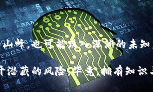 倒卖虚拟币：财富的游戏还是风险的陷阱？

虚拟币, 投资, 风险/guanjianci

虚拟币世界的曙光：投资的诱惑

在这个数字化进程高速推进的时代，虚拟币仿佛是一颗耀眼的星星，在投资者的眼中闪烁着无限的可能性。想象一下，一个平凡的晚上，你坐在温馨的家中，打开电脑，目光被比特币的价格图表吸引，波动的曲线像极了晨雾中的老桥，时而高耸，时而低沉。随着你的心跳加速，每一次上涨都在你的脑海中激荡出一种强烈的欲望：会不会因为这次投资，我的生活也会悄然改变呢？

虚拟币的吸引力在于其潜在的高回报。许多人通过短期内的敏锐操作，获得了原本无法想象的财富——一个个新兴的投资者似乎都在一夜之间走上了致富之路。然而，在这条光鲜亮丽的道上，潜藏的风险却不容忽视。贪婪与恐惧像两个忠实的伴侣，将人们牢牢束缚在这场财富的游戏中。

倒卖的艺术：灵活应对市场波动

想象一下，你在拥挤的市场中如鱼得水，手中持有的虚拟币在瞬息万变的行情下，被你当作交易的工具。倒卖虚拟币，犹如一场与时间赛跑的竞技，当价格腾飞时，聪明的投资者早已洞察先机，迅速出手。然而，这并不是单纯的买进与卖出那么简单，背后是数据分析、市场趋势和情绪监测的结合。

在这个不断变幻的领域，买入和卖出不仅仅是面对一堆冰冷数字的决定，而是对情绪、对规则的深刻理解。在清晨的第一缕阳光下，你在笔记本上记录下市场的潮起潮落，那些数字仿佛成了你思考的乐章，每一次微小的波动都可能预示着巨大的财富。在这个瞬息万变的市场中，享受每一次反弹的快感，便是倒卖的艺术。

风险的阴影：未雨绸缪

然而，回过神来，穿梭于虚拟币之间的你，不由得心生警惕。过山车般的行情让许多人在欢呼中却也隐隐心惊。暴富的故事背后，往往潜藏着失败的教训。就像是一个在薄冰上行走的探险者，虽然眼前的景象让人心驰神往，但脚下的冰层却让人心生畏惧。

投资虚拟币的风险，就像是在月光下摇曳的灯光，虽美丽却不易把握。价格的骤降、市场的泡沫、甚至是监管政策的变化，都可能瞬间抹去你辛苦得来的财富。因此，要学会未雨绸缪，设置合理的止损点，做出明智的决策。在快乐追逐财富的同时，别忘了留出一片阴影，让自己在无形之中获得安全感。

知识的力量：投资成功的基石

在这场倒卖虚拟币的游戏中，知识无疑是你最坚实的财务盾牌。了解虚拟币的基本原理，如区块链技术的运作机制、矿工的角色、交易所的选择，都是你走向成功的基础。浸润在这片知识的海洋中，你的投资决策将更加稳健。

想象一下，当你在书架上翻看有关虚拟币的书籍，书页间散发着历史的余温。每一个字句都在你的脑海中激荡出思维的火花，使你能透过迷雾直视投资的真相。正因为知识的积累，使你在市场波动时不会盲目追随潮流，而是理性判断，做出聪明的决定。

情绪管理：维持内心的平静

倒卖虚拟币不仅是策略与技巧的较量，更是心态的修炼。当市场波动猛烈，如同暴风骤雨袭来，你是否能保持内心的平静？此时，情绪的管理显得尤为重要。或许在夜深人静时，你可以静坐窗前，感受那一轮明月的柔光，释放心中浮躁的情绪，重新审视自己的投资策略。

许多人因为恐惧而逃避，因贪婪而追逐，这些情绪最终都可能令他们陷入困境。学会保持冷静，制定计划，在风云变幻的市场中坚守信念，如同大海中的航船，坚定不移地驶向彼岸。

结语：财富的追求与风险的平衡

倒卖虚拟币，无疑是一场财富的游戏，充满了机遇与挑战。而在这条丰富多彩的道路上，更需要的是理智与策略的结合。每一次交易，都如同在云海中遨游，既能俯瞰到富贵的山峰，也可能跌入深渊的未知。

因此，投资者应牢记，无论是追求财富，还是保护资产，理性与知识始终是你最值得依赖的伙伴。在晨曦中展翅翱翔时，愿你在虚拟币的世界中，既能迎接光辉的财富，也能避开潜藏的风险。毕竟，拥有知识与冷静的心态，才是长久立足之道。