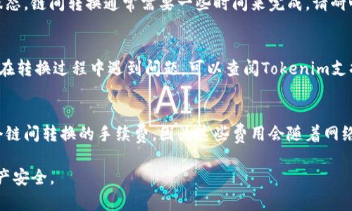 要将Tokenim钱包中的资产更换链，您可以按照以下步骤进行操作。Tokenim钱包是一款方便用户管理多种加密货币资产的工具，支持链间转换，使用户能够自由地在不同的区块链之间移动他们的资源。

步骤一：打开Tokenim钱包
首先，确保您已下载并安装了Tokenim钱包。如果已经安装，请打开这个钱包应用，并输入您的安全密码或使用其他安全方式解锁钱包。确保您连接良好的网络，确保交易能够顺利进行。

步骤二：选择要更换的链
在Tokenim钱包主界面，您会看到已支持的多种区块链。如果您想更换链，首先要决定要将资产转移到哪个链上。常见的选择包括以太坊（Ethereum）、币安智能链（BSC）、波卡（Polkadot）等。点击您想要转换到的链，以便进入该链的资产管理界面。

步骤三：选择要转换的资产
在您所选择的新链页面中，您会看到支持该链的资产列表。找到您要转换的资产，点击进入该资产的详细页面。此时，您需要确定是否可以进行链间转换。有些资产可能不支持直接在不同链间转移，这种情况下您可能需要使用第三方服务。

步骤四：链间转换操作
如果您的资产支持在选择的链之间进行转换，您会看到“转换”或“跨链转移”的选项。点击该选项，您需输入要转换的数量。请仔细检查转移费率及目的链的具体要求，有时候不同链间的转移费用及时间会有不同。一旦确认信息无误，点击确认进行链间转换操作。

步骤五：确认交易并等待确认
在确认转换操作后，系统会生成一笔交易记录，并显示交易的哈希值。请保存该哈希值，以便后续查询交易状态。链间转换通常需要一些时间来完成，请耐心等待。在此期间，您可以在钱包的交易历史中查看该交易的状态。

步骤六：检查新链钱包中的资产
一旦转换成功，您将收到通知，或者您也可以重新加载新链的资产列表以检查相应的资产是否到达。如果您在转换过程中遇到问题，可以查阅Tokenim支持页面或联系客户服务以获得帮助。

额外提示：注意安全与费用
在进行链间转换时，要特别注意安全问题。确保您只在官方钱包和信任的平台上进行交易。此外，请留意每个链间转换的手续费，因为这些费用会随着网络的拥堵状况而波动。合理安排您的转换时机，选择费用较低的时候进行操作，将为您节省可观的费用。

整体来说，Tokenim钱包的链间转换操作相对简单明了，但用户在操作过程中需保持警惕，保护好自己的资产安全。