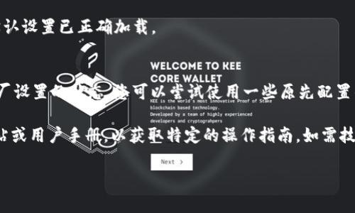 要恢复Tokenim的默认设置，您可以按照以下步骤进行操作。请注意，不同的应用程序或设备可能会有不同的恢复步骤，但通常包含以下方式：

步骤1：访问设置
首先，打开Tokenim应用程序。在主界面中，找到并点击右上角的“设置”图标。这个图标通常看起来像一个齿轮，使您能够进入应用程序的配置选项。

步骤2：查找重置选项
在设置菜单中，向下滚动，寻找“重置”或“恢复默认设置”的选项。这可能在“高级设置”或“系统设置”的子菜单中。通过点击该选项，您将进入一个新的界面，确认您是否要重置Tokenim的所有设置。

步骤3：确认重置
在确认窗口中，通常会有一个警告提示您，这将清除所有当前的设置和数据。仔细阅读提示，确保您了解重置将会发生什么。如果您确认无误，可以点击“确认”或“重置”继续。

步骤4：重启应用
完成重置后，建议您关闭Tokenim应用程序并重新启动。这可以确保所有默认设置已正确加载。

步骤5：测试功能
重启后，检查应用程序的各项功能，确保它们都运作正常，并且已恢复到出厂设置的状态。您可以尝试使用一些原先配置的功能来确认设置已生效。

如果以上步骤无法恢复Tokenim的默认设置，建议查阅Tokenim的官方网站或用户手册，以获取特定的操作指南。如需技术支持，也可联系Tokenim的客服团队进行反馈与咨询。

希望这些步骤能够帮助您顺利恢复Tokenim的默认设置！