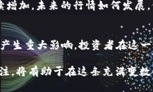 虚拟币市场行情是一个动态变化的领域，影响因素多样，包括全球经济形势、政策法规、市场情绪等。目前（截至2023年10月），虚拟币的行情相较于前几年的高点有所波动，许多币种的价格经历了剧烈的涨跌。

市场概况
在2023年，虚拟币市场经历了一系列的起伏。比特币（Bitcoin）作为市场的领头羊，其价格在年初时经历了强劲的回暖，吸引了大量投资者的关注。然而，随着市场的进一步发展，出现了涨幅过高的警惕情绪，许多投资者开始选择获利了结，导致价格回落。

以太坊（Ethereum）同样展现出了极大的波动性。作为智能合约平台的领军者，其核心技术的更新迭代吸引了开发者和投资者的关注，但新的竞争者的出现也在一定程度上削弱了以太坊的市场地位。

政策影响
虚拟币市场的行情受到各国政策的重大影响。例如，2023年某些国家的监管措施出台，对市场造成了直接影响。在一些国家，虚拟币监管愈发严格，导致投资者对市场未来的不确定性产生了担忧，进而影响交易量和价格波动。

与此同时，也有一些国家采取了更为开放的政策，鼓励区块链技术和虚拟币的发展。这些国家的发展态度吸引了更多的投资，形成了一定的价格支撑。这些政策的对比使得市场的动态复杂多变。

市场情绪与投资者心理
虚拟币交易行为常常受到市场情绪的影响。2023年，随着一些大型机构的入场，市场情绪在短时间内发生了变化。一些投资者表现出“追涨”的心理，导致价格短时间内迅速上涨。

然而，当市场情绪回落，或新消息冲击市场时，卖方的涌现往往会引发连锁反应，导致价格急剧下滑。投资者的恐慌情绪在这种情况下尤为明显，造成了“割韭菜”的现象频频出现。

技术分析与未来趋势
对于投资者而言，进行市场的技术分析是必要的。通过分析价格图表、交易量、技术指标等，可以帮助预判市场的走向。2023年中，随着更多技术工具和分析方法的普及，投资者分析市场的能力逐渐增强。

展望未来，虚拟币领域仍显潜力无限。随着区块链技术的不断发展，越来越多的现实应用被提出，市场的需求持续增加。未来的行情如何发展，仍需要紧密关注市场趋势以及外部环境的变化。

总结
总体来看，2023年的虚拟币市场行情充满挑战与机遇。无论是政策变化、市场情绪还是技术分析，均对市场走向产生重大影响。投资者在这一过程中需保持敏锐的观察力，灵活应对市场的变化，不断学习和调整自己的投资策略。

在参与虚拟币投资时，务必谨记风险和机遇并存，合理规划投资，切勿盲目跟风。同时，保持对市场变化的高度关注，将有助于在这条充满变数的路上走得更为稳健。