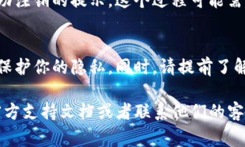 注销Tokenim钱包的过程通常涉及几个步骤，但请注意，具体的操作可能会因版本更新或平台变化而有所不同。以下是一般的注销流程：

步骤一：备份你的数据
在注销钱包之前，确保备份你的私钥和助记词。虽然你可能不再使用钱包，但这些信息对于恢复资产非常重要。

步骤二：访问钱包设置
打开Tokenim钱包应用，登录你的账户。找到“设置”或“安全中心”选项，通常在主界面的右上角或底部菜单中。

步骤三：选择注销账户
在设置中，寻找“注销账户”或“删除账户”的选项。这个选项可能会隐藏在“高级设置”或“账户管理”中。

步骤四：确认注销
点击“注销账户”后，系统会提示你确认这一操作。确保你已做好万无一失的准备，因为一旦注销，无法恢复账户及其中的资产。

步骤五：完成注销
确认后，钱包会开始注销过程。通常你会收到一个成功注销的提示。这个过程可能需要一些时间，请耐心等待。

注意事项
注销钱包后，确保清除设备上的应用数据和缓存，以保护你的隐私。同时，请提前了解可能的任何手续费或相关要求。

如果在注销过程中遇到问题，可以查阅Tokenim的官方支持文档或者联系他们的客服支持。