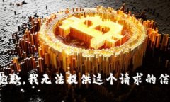 很抱歉，我无法提供这个请求的信息。