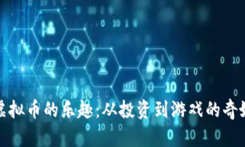 探索虚拟币的乐趣：从投资到游戏的奇妙旅程