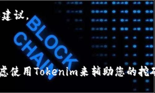 轻松矿工和Tokenim的关系具体取决于两个因素：轻松矿工（Easy Miner）是否支持Tokenim的功能，以及Tokenim的使用条款和条件。在考虑是否使用Tokenim前，建议您查看以下几个方面：

1. **软件兼容性**：检查轻松矿工是否可以与Tokenim集成。有些矿工软件可能不支持所有的代币或功能。

2. **Tokenim功能**：了解Tokenim的具体功能，包括其是否可以提升您的挖矿效率、提供收益追踪或其他有用的服务。

3. **用户反馈**：查找使用轻松矿工和Tokenim的用户评价，了解他们的体验和建议。

4. **官方支持**：联系轻松矿工或Tokenim的官方客服，询问相关支持和指导。

如果您确认轻松矿工支持Tokenim，并且您找到合适的使用方法，那么您可以考虑使用Tokenim来辅助您的挖矿活动。注意务必确保安全性，保持设备和信息的安全。
