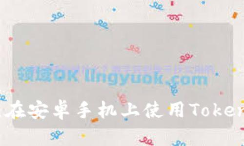 轻松添加币种：在安卓手机上使用Tokenim的完整指南