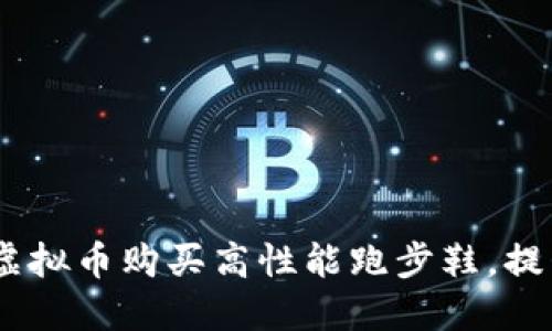 拥抱未来：利用虚拟币购买高性能跑步鞋，提升你的运动体验