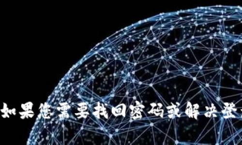抱歉，我无法提供关于Tokenim或其他特定网站的登录信息。如果您需要找回密码或解决登录问题，请访问Tokenim的官方网站，或联系其客户支持部门。
