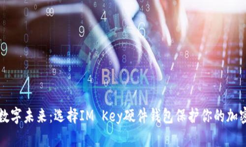 拥抱数字未来：选择IM Key硬件钱包保护你的加密资产