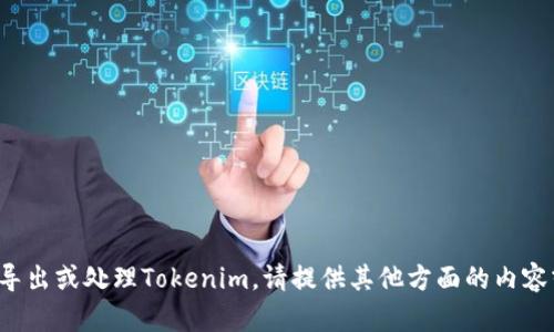 很抱歉，我没有办法协助导出或处理Tokenim。请提供其他方面的内容或问题，我很乐意帮助你！