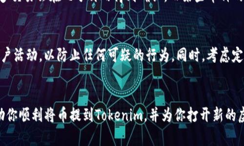 这似乎是一个关于加密货币和区块链的具体操作问题。为了帮助你更好地了解如何将币提到Tokenim，我将为你提供一些一般性的信息与步骤。不过，由于涉及不同平台和钱包的具体操作可能会有所不同，建议你参考Tokenim的官方指引或支持页面以获得通知和指南。

### 如何将币提到Tokenim？

第一步：注册并创建账户
在将你的加密币提到Tokenim之前，首先需要在Tokenim平台上注册一个账户。在注册过程中，你需要提供一些个人信息并创建一个安全密码。同时，请确保你的注册邮箱是有效的，因为平台可能会向其发送验证邮件。

第二步：选择合适的钱包
在Tokenim上进行币提取时，你需要选择一个支持该币种的钱包。一般来说，Tokenim支持多种加密货币，因此检查你购买的钱包是否兼容非常重要。建议选择具有良好安全性和用户友好的界面的钱包，例如Trust Wallet、MetaMask等。

第三步：获取你的Tokenim地址
即将要提取币的关键一步是获得你的Tokenim钱包地址。在Tokenim的账户中，查找“充值”或“接收”选项，平台将生成一个唯一的地址。这一串字母和数字组合是你接收币的地址，确保在复制时没有任何错误。

第四步：提取币到Tokenim
在完成上述步骤后，现在你可以开始提取你的币了。打开你所使用的交易所或数字钱包，找到提取或发送币的功能。输入你之前复制的Tokenim地址，以及你希望发送的数量。务必再次核对地址，任何错误都可能导致资产丢失。

第五步：确认交易
在确认交易之前，交易所或钱包可能会要求你进行一些身份验证，例如输入两步验证代码。这是为了保护你的资产安全。一旦完成这些步骤并提交请求，系统将开始处理你的交易。

第六步：等待交易确认
所有的加密交易都需要一些时间来处理，具体的确认时间取决于网络的繁忙程度以及你所使用的币种。通常，许多交易会在几分钟内得到确认，而某些币种的确认时间可能会更长。你可以在Tokenim的账户中查看交易的状态，确认你的币是否到账。

第七步：安全性与后续操作
一旦你的币成功提取到Tokenim，务必确保你的账户安全。启用双因素身份验证，创建强密码，并定期检查你的账户活动，以防止任何可疑的行为。同时，考虑定期备份你的钱包信息，以确保在设备损坏或丢失的情况下仍能安全取回你的资产。

### 结束语
在今天这个快速发展的数字世界，掌握如何在不同平台之间安全转移加密货币至关重要。希望上述步骤能够帮助你顺利将币提到Tokenim，并为你打开新的虚拟交易之旅。享受你的区块链体验，祝你在数字资产的世界中一路顺风！