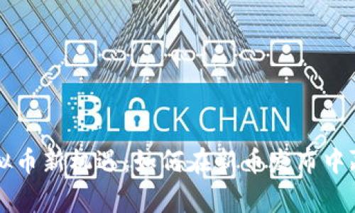 掌握虚拟币新机遇：如何在新币发布中赢得财富