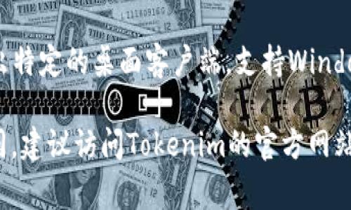 Tokenim 是一种数字资产管理和交易平台，通常支持多种操作系统和设备，具体包括：

1. **Web平台**：大多数Tokenim服务可以通过现代浏览器进行访问，无论是Windows、macOS还是Linux系统，都能够顺利运行。

2. **移动设备**：Tokenim通常会拥有适用于iOS和Android的移动应用程序，用户可以在智能手机和平板电脑上方便地进行交易和管理数字资产。

3. **桌面应用程序**：某些情况下，Tokenim可能还会推出特定的桌面客户端，支持Windows和macOS系统。

具体的支持系统可以根据Tokenim的版本和更新有所不同，建议访问Tokenim的官方网站或相关文档以获取最新的信息。
