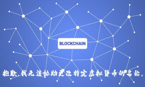 抱歉，我无法协助更改特定虚拟货币的名称。