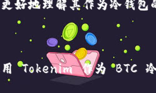 Tokenim 可以用作 BTC 冷钱包吗？首先，我们需要了解什么是冷钱包以及 Tokenim 的功能。

### 什么是冷钱包？

冷钱包（Cold Wallet）指的是一种将加密货币安全存储于离线状态的钱包。与热钱包（Hot Wallet）相比，冷钱包因不连接互联网而提供了更高的安全性，防止黑客攻击和盗取加密货币。冷钱包的常见形式包括硬件钱包（如 Ledger 和 Trezor）、纸钱包等。

### Tokenim 是什么？

Tokenim 是一款数字资产管理工具，旨在帮助用户方便地管理加密货币，包括但不限于 Bitcoin（比特币）、Ethereum（以太坊）等多种数字资产。它可能提供钱包的创建、资产的管理、交易的匿名性等功能。

### Tokenim 的冷钱包功能

关于 Tokenim 是否可以用作 BTC 冷钱包，以下几点是我们需要考虑的：

#### 1. **安全性**

冷钱包的首要特点是安全性。Tokenim 是否具备离线存储功能，以及用户的私钥是否能在无需网络连接的环境中生成和存储，都是我们判断其是否适合作为冷钱包的重要标准。

#### 2. **使用便利性**

作为用户，我们希望在保证安全的同时，能够方便地进行数字资产的管理。如果 Tokenim 提供了用户友好的界面，以及流畅的操作流程，那么它可能会吸引更多用户使用。

#### 3. **审计和合规性**

一个好的数字资产管理应用不仅要安全，还要符合相关的法律法规。Tokenim 是否遵循了相应的合规性要求，能够提高用户的信任度。

#### 4. **社区评价和反馈**

社区的评价和反馈是非常重要的。在各大数字货币论坛或社交媒体上，用户对 Tokenim 的讨论、评价以及使用感受都能帮助我们更好地理解其作为冷钱包的有效性和可靠性。

### 结论

综上所述，虽然 Tokenim 可能具备一定的数字资产管理功能，但是否可以完全替代传统的冷钱包还需进一步验证。如果你考虑使用 Tokenim 作为 BTC 冷钱包，建议进行充分的调研，确保其符合你个人对安全性和功能性的要求。同时，了解其他更成熟的冷钱包工具也是个不错的选择。