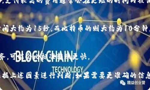 转账的时间可能受到很多因素的影响，包括使用的区块链网络的拥堵情况，以及所使用的交易方式等。对于Tokenim（如果指的是某种数字货币或区块链转账），通常情况下，转账的时间如下：

1. **区块链网络拥堵情况**:
   - 在网络繁忙时，交易确认时间可能会延长。例如，比特币和以太坊网络在高峰期可能需要更长的处理时间。
  
2. **交易费用**:
   - 如果选择了较低的交易费用，您的交易可能会排在后面，导致延迟。支付较高的费用通常会在更短的时间内被优先处理。

3. **区块确认时间**:
   - 不同的区块链有不同的区块确认时间。例如，以太坊的区块确认时间大约为15秒，而比特币的则大约为10分钟。

4. **转账方式**:
   - 使用的转账方式也会影响到转账时间。如果您选择了即时转账服务，可能会比标准转账更快。

一般来说，Tokenim转账的时间从几分钟到数小时不等，具体时间还需根据上述因素进行判断。如果需要更准确的信息，建议通过相应的区块浏览器查询交易状态。