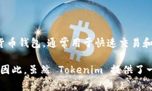 Tokenim 是一种数字货币钱包，主要被认为是一种热钱包。热钱包是指那些始终连接到互联网的数字货币钱包，通常用于快速交易和日常使用。相比之下，冷钱包是指那些不连接互联网的储存方式，通常用于长期安全保存大量加密货币。

使用热钱包的优点是方便和快捷，适合频繁交易的用户。然而，这类钱包也更容易受到黑客攻击的风险。因此，虽然 Tokenim 提供了一些安全措施，但用户在使用时仍需谨慎，确保保护好自己的私钥和账户信息。