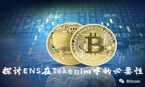 探讨ENS在Tokenim中的必要性