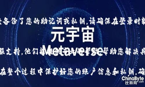 要找回下载的 Tokenim 钱包，可以按照以下步骤进行：

1. 检查设备存储
首先，您需要检查您的设备存储。Tokenim 钱包可能在您的设备下载目录或者应用管理列表中。请打开文件管理器或应用程序列表，查看是否能够找到 Tokenim 的应用图标。

2. 使用搜索功能
如果您有多个应用程序，建议使用搜索功能。无论是在手机上还是电脑里，使用搜索框输入“Tokenim”或“钱包”，看看是否能找到相关的应用程序。

3. 重新下载 Tokenim 钱包
如果您找不到之前下载的 Tokenim 钱包，您可以选择重新下载。前往您设备上的应用商店，例如Google Play或Apple App Store，搜索“Tokenim”，然后点击安装。

4. 登录您的账户
重新安装后，打开应用并使用您的账户信息登录。如果您之前已经备份了您的助记词或私钥，请确保在登录时输入正确的信息，以恢复您的钱包。

5. 联系客服
如果您依然无法找回 Tokenim 钱包，建议联系 Tokenim 的客服支持。他们能提供专业的帮助，帮助您解决具体问题。

这些步骤应该能够帮助您找回或重新下载 Tokenim 钱包。确保在整个过程中保护好您的账户信息和私钥，确保资产安全。