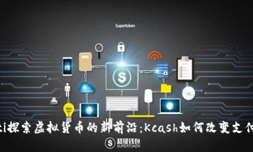ziaoti探索虚拟货币的新前沿：Kcash如何改变支付方式