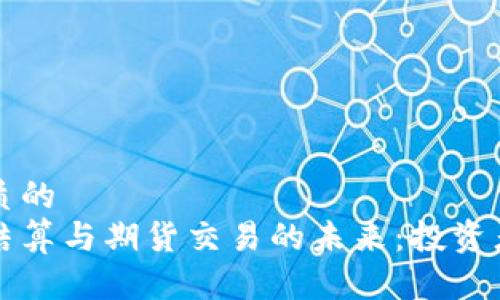 思考一个优质的  
掌握虚拟币结算与期货交易的未来：投资者必备的指南