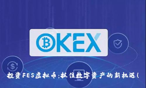 投资FES虚拟币：抓住数字资产的新机遇！