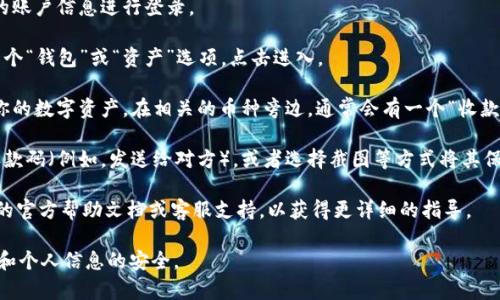 “TokenIM收款码”通常是在使用TokenIM这款数字货币钱包或支付应用时生成的。要找到你的TokenIM收款码，可以按照以下步骤进行：

1. **打开TokenIM应用**：在你的手机或设备上找到并打开TokenIM应用。

2. **登录账户**：如果你还没有登录，可输入你的账户信息进行登录。

3. **进入钱包界面**：一般在应用主界面会有一个“钱包”或“资产”选项，点击进入。

4. **查找收款码**：在钱包界面，你应该能看到你的数字资产。在相关的币种旁边，通常会有一个“收款”或类似的按钮。点击后，应用会生成你的收款码。

5. **分享或保存收款码**：你可以选择分享该收款码（例如，发送给对方），或者选择截图等方式将其保存。

如果在应用中找不到收款码，可以查看TokenIM的官方帮助文档或客服支持，以获得更详细的指导。

请确保你下载的是官方版本的应用，并保持软件和个人信息的安全。