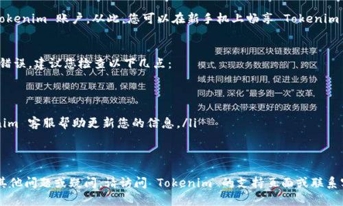 如果您更换了手机，并想要在新手机上登录 Tokenim，您可以按照以下步骤进行操作：

步骤一：安装 Tokenim 应用
首先，确保您在新设备上安装了 Tokenim 应用。您可以在应用商店（如 Apple App Store 或 Google Play Store）中搜索“Tokenim”，找到并下载它。

步骤二：打开应用并选择登录
安装完成后，打开 Tokenim 应用。在首页上，您会看到“登录”选项。点击这个选项，您将进入登录界面。

步骤三：输入您的账户信息
在登录界面，输入您的账户信息。这通常包括您的用户名和密码。如果您没有记得密码，可以通过点击“忘记密码”来重置密码，系统会发送一个链接到您的电子邮件或手机短信以指导您重置密码。

步骤四：验证身份
许多平台都会要求进行身份验证。Tokenim 可能会发送验证码到您注册时绑定的手机号码或电子邮件中。请查看您的短信或电子邮件，输入收到的验证码，完成身份验证。

步骤五：完成登录
一旦您成功输入所有信息并验证过身份，您将可以成功登录到您的 Tokenim 账户。从此，您可以在新手机上畅享 Tokenim 的所有功能。

步骤六：如果遇到问题
如果您在登录过程中遇到任何问题，例如无法接收到验证码或者密码错误，建议您检查以下几点：
ul
  li确认您的网络连接是否正常。/li
  li检查您输入的用户名和密码是否正确，确保没有拼写错误。/li
  li如果您更换了手机号码，并且未更新账户信息，请尝试联系 Tokenim 客服帮助更新您的信息。/li
/ul

结语
通过以上步骤，您应该能够顺利在新手机上登录 Tokenim。如果还有其他问题或疑问，请访问 Tokenim 的支持页面或联系客服获得帮助。祝您使用愉快！