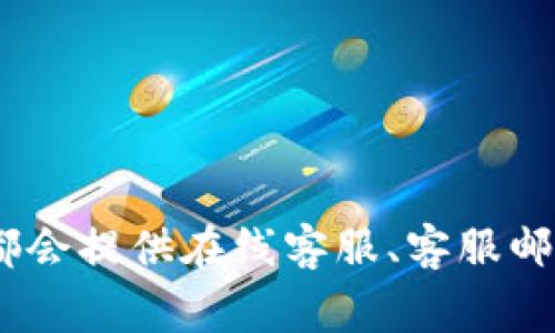 Tokenim 是一个加密货币相关的平台，如果你遇到任何问题，可以尝试从其官方网站或相关社交媒体渠道获取帮助。通常，许多类似的平台都会提供在线客服、客服邮箱或常见问题解答（FAQ）页面，以帮助用户解决疑问。如果你在Tokenim上寻找客服支持，建议你查看他们的官方网站，寻找相关的联系方式。