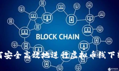 如何安全高效地进行虚拟币线下转账