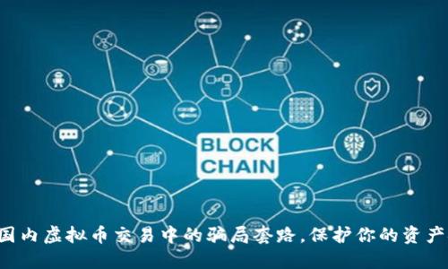 揭秘国内虚拟币交易中的骗局套路，保护你的资产安全！