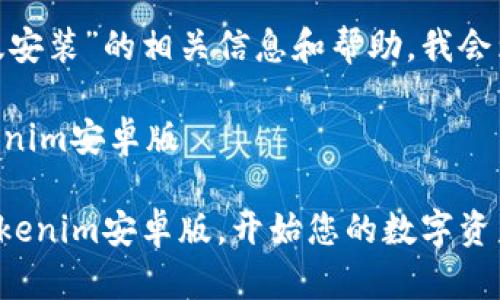 关于“tokenim安卓版安装”的相关信息和帮助，我会为您提供相关的指导。

### 如何安装Tokenim安卓版

#### 轻松安装Tokenim安卓版，开始您的数字资产之旅！