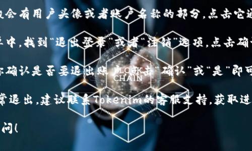 退出Tokenim账户的具体步骤通常可以在其官方网站或应用程序的帮助中心找到。一般来说，退出账户涉及以下几步：

1. **打开应用或网站**：登录到Tokenim的客户端或官方网站。

2. **找到账户设置**：在主页面一般会有用户头像或者账户名称的部分，点击它通常会弹出一个菜单。

3. **选择退出登录**：在弹出的菜单中，找到“退出登录”或者“注销”选项，点击确认。

4. **确认退出**：有时系统会要求你确认是否要退出账户，点击“确认”或“是”即可。

如果面临技术问题或者账户无法正常退出，建议联系Tokenim的客服支持，获取进一步的帮助与指导。

如果你有其他具体问题，欢迎继续提问！