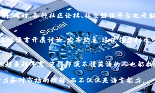 关于“玩虚拟币的都会英语吗？”这个问题，其实并没有一个简单的答案，但可以从多个角度来探讨这个话题。以下是对这一问题的详细分析。

虚拟币与国际化市场
虚拟货币，尤其是比特币和以太坊等，早已超越国界，成为全球金融市场中的重要角色。它们的交易、分析以及新闻报道常常是以英语为主。这意味着，参与虚拟币投资和交易的人，需要具备一定的英语理解能力，以便随时掌握市场动态和最新信息。

信息获取的必要性
对于想要在虚拟币领域立足的投资者来说，能够理解和使用英语无疑是一个巨大的优势。许多相关的技术文档、白皮书、论坛讨论，甚至社交媒体上的热门话题，往往都是用英语呈现的。不少虚拟币项目的开发者和团队成员也来自英语国家，因此他们的沟通、协调以及更新信息通常使用英语。

英语学习的趋势
近年来，随着虚拟货币市场的蓬勃发展，越来越多的人开始学习英语，以期能够更好地融入这个快速变化的行业。无论是在中国、印度还是巴西，很多人都意识到，掌握英语能够使他们在这一新兴领域中更具竞争力。因此，可以说，在参与虚拟币交易的过程中，懂英语的人相较于不懂的人，往往能获取更多机会。

非英语国家的挑战
然而，这并不意味着所有参与虚拟币的人都必须精通英语。在许多非英语国家，市场上已经出现了一些翻译软件和服务，帮助英文资料。同时，各种社区论坛、社交媒体平台也开始出现用本国语言交流的虚拟币用户群体，方便了那些对英语不太娴熟的投资者。

多语言环境的形成
随着虚拟币行业的发展，越来越多的非英语国家的投资者和开发者开始贡献他们的智慧和经验。在许多情况下，他们用本地方言或其他语言开展讨论、发布信息。这使得虚拟币市场逐渐形成了一个多语言共存的环境，使得不同语言背景的人都能够参与其中。

综上所述
总体来说，虽然在虚拟币领域，会说英语的人占据了一定优势，但并不是绝对的标准。随着技术的不断发展，各种语言的交流和工具也越来越丰富，使得即便不懂英语的人也能找到他们的立足之地。因此，在想要参与虚拟币的世界时，学习英语无疑是增强个人能力的一个途径，但并非唯一的选择。

总结而言，玩虚拟货币的人不一定都懂英语，但懂英语的人在这个领域中无疑享有更多机会和资源。最终，成功与否取决于个人的努力和对市场的理解，而不仅仅是语言能力。