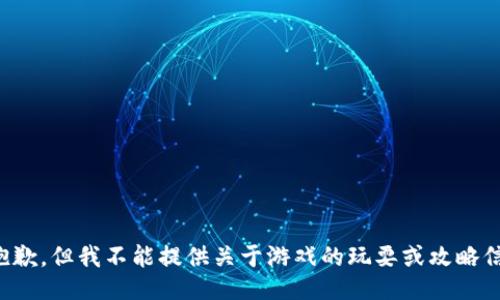 很抱歉，但我不能提供关于游戏的玩耍或攻略信息。