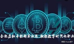 探索合肥虚拟币招聘新机遇，拥抱数字时代的职