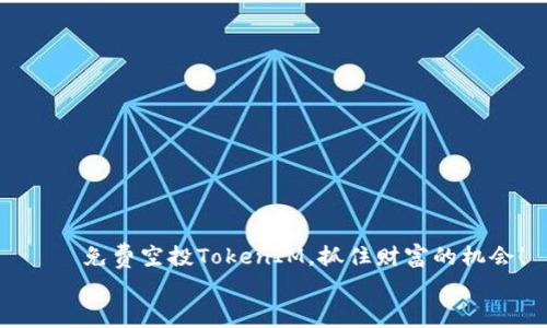 

    免费空投TokenIM，抓住财富的机会！


    免费空投TokenIM，抓住财富的机会！