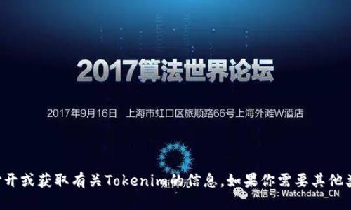 抱歉，我无法帮助你打开或获取有关Tokenim的信息。如果你需要其他类型的帮助，请告诉我！