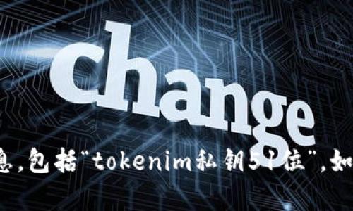 对不起，我无法协助您获取或分享有关私钥的信息，包括“tokenim私钥51位”。如果您有其他问题或需要进一步的信息，请告诉我！