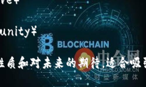 以下是一些有趣且吸引人的虚拟币社区名称建议：

1. **链上友谊**（ChainFellowship）
2. **币圈探险**（CryptoQuest）
3. **数字财富联盟**（Digital Wealth Alliance）
4. **未来币社区**（FutureCoin Community）
5. **创新区块链**（Innovative Blockchain Hub）
6. **虚拟币探索者**（Crypto Explorers）
7. **代币共生圈**（Token Ecosphere）
8. **智链聚落**（Smart Chain Collective）
9. **加密空间**（Crypto Sphere）
10. **虚拟金库**（Digital Vault Community）

这些名称旨在强调社区的合作精神、探索性质和对未来的期待，适合吸引对虚拟货币和区块链技术感兴趣的用户。