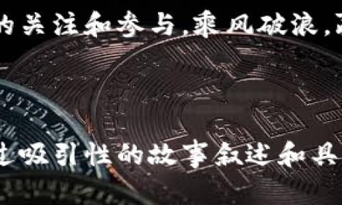   拥抱未来：探索VBG虚拟币的无限可能性 / 
 guanjianci 虚拟币,区块链,投资 /guanjianci 

引言：数字时代的金融创新

在晨雾中的金融世界，VBG虚拟币如同一颗璀璨的晨星，闪耀在区块链的浩瀚宇宙中。它不仅仅是一种数字货币，更是一场颠覆传统金融体系的革命。随着技术的迅猛发展，越来越多的人开始关注这些新兴的虚拟资产，渴望抓住这个时代的机遇。

VBG虚拟币的起源与发展

每一个成功的虚拟币背后，都有一个扣人心弦的故事。VBG的诞生源于一群热衷于打破常规的金融科技先锋，他们在一次次激烈的思维碰撞中，决定创造出一种既安全又便捷的数字货币。VBG不仅继承了区块链技术的透明与安全，还结合了现代支付的便捷性，让每一笔交易都如同晨曦中的溪水，清澈见底。

技术架构：坚如磐石的安全保障

如果说VBG是一座丰碑，那么其背后的技术架构便是那坚实的基石。它采用了先进的加密算法，如同一道无形的屏障，保护着用户的每一笔交易。在VBG的世界里，用户的隐私和资产安全得到了前所未有的保障。正是这种强大的安全性，吸引了一批又一批热衷于创新的投资者。

投资机会：虚拟币的财富之门

人们常说，时势造英雄。在这个快速变化的时代，VBG虚拟币为投资者打开了一扇通往财富的新大门。其价格波动如同海浪拍打岩石，时而高涨，时而低落，吸引着那些勇于探索的投资者。不同于传统财经市场的缓慢与保守，VBG带来了前所未有的投资机会，让人不禁想要一探究竟。

社区文化：热情的拥趸与参与者

VBG不仅是一种虚拟资产，更是一种文化的象征。在这个专属的社区里，热情的参与者如同晨曦中的鸟儿，欢快地交流着各自的见解与经验。无论是技术讨论、市场分析，还是生活琐事，大家都能在这里找到志同道合的伙伴，共同分享这场虚拟货币的盛宴。

使用场景：从日常消费到全球交易

如果说VBG是一种工具，它的应用场景则如同万花筒，绚丽多姿。想象一下，走在繁华的街头，手握手机的你，可以轻松使用VBG进行各种消费，无论是咖啡店的小憩，还是在线商城的购物，都可以毫不费力地完成。而在全球范围内，VBG同样展现了其强大的交易能力，就像一位游刃有余的桥梁，连接着不同国家和地区的商业活动。

未来展望：VBG与全球经济的连接

站在时代的十字路口，我们可以清晰地看到VBG所蕴含的未来潜力。随着全球经济的不断发展，虚拟货币的重要性愈发凸显。VBG将继续拓展其在国际市场的影响力，如同朝阳初升，带来更多的投资机会与经济变革。未来，VBG不仅将成为交易的媒介，更将成为连接世界各地经济体的纽带。

总结：投资VBG的行动呼吁

在如今这个数字化快速发展的时代，VBG虚拟币为我们提供了一个全新的视角和机遇。无论你是投资老手，还是正在探索新领域的新手，VBG都值得你的关注和参与，乘风破浪，赢得属于你自己的财富未来。让我们共同拥抱这一场数字货币的革命，抓住那划破晨雾的曙光，开启属于每一个投资者的绚丽篇章！

---

以上是围绕VBG虚拟币的介绍，为了推进内容的丰富性与深度，建议在每个部分加入实例、用户采访、市场分析数据和相关的文化比较等细节。同时，通过吸引性的故事叙述和具体的案例分析，可以更深入地与读者产生共鸣，展现VBG的真实价值。