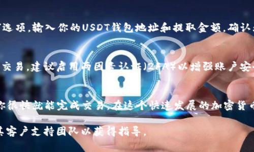 将Tokenim转换为USDT的过程通常涉及几个步骤。以下是一个详细的流程指南，帮助你完成这一交易。请注意，具体步骤可能因你所使用的交易平台而有所不同。

步骤一：选择交易平台
首先，你需要选择一个支持Tokenim和USDT交易的加密货币交易平台。常见的平台包括Binance、Huobi、Coinbase等。确保该平台有良好的声誉和安全措施。

步骤二：注册账户
如果你还没有在所选平台上注册账户，请按照平台指引完成注册。一般需要提供电子邮件地址、密码，并进行身份验证。部分平台可能还要求提供KYC（了解你的客户）信息。

步骤三：充值Tokenim
在注册完成并登录账户后，你需要将Tokenim转入你的平台账户。在交易平台找到“充值”或“存款”选项，选择Tokenim，并按照提供的地址将Tokenim从你的数字钱包或其他交易平台转账到该地址。

步骤四：找到交易对
资金到账后，进入交易区。查找Tokenim/USDT交易对。大多数平台会有一个搜索框或者分类列表，帮助你快速找到所需的交易对。

步骤五：下单交易
在Tokenim/USDT交易对页面，你会看到买入和卖出选项。选择“卖出Tokenim”，填写你想要出售的数量，系统会自动显示相应的USDT金额。
br
确认价格和交易费用后，点击确认交易。系统会处理你的订单，并在完成后将USDT转入你的账户余额中。

步骤六：提取USDT
如果你希望将获得的USDT提取到个人数字钱包中，请选择“提取”或“提款”选项。输入你的USDT钱包地址和提取金额，确认无误后提交申请，等待系统审核。

安全性提示
在整个操作过程中，请确保你使用的设备和网络安全，避免公共Wi-Fi进行交易。建议启用两因素认证（2FA）以增强账户安全。

总结
将Tokenim转换为USDT的过程虽然看似复杂，但按照上述步骤进行操作，你很快就能完成交易。在这个快速发展的加密货币市场中，时刻保持警惕和谨慎是十分重要的。

如果你在操作过程中遇到任何问题，可以查阅该平台的帮助中心，或联系其客户支持团队以获得指导。