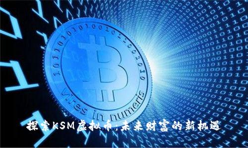 探索KSM虚拟币：未来财富的新机遇