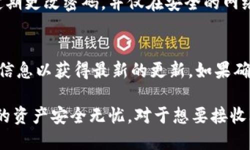 Tokenim 钱包主要是用于管理和交易多种加密货币的数字钱包。其核心功能是为用户提供一个安全的平台来存储和交易不同类型的加密资产。关于是否能接收比特币，以下是一些关键点：

Tokenim 钱包概述
Tokenim 钱包是一款集合多种加密货币管理的数字钱包，用户能够方便地进行各种加密资产的转帐、接收和交易。钱包的界面友好、安全性高，支持用户进行资产的多种操作，适合不同层次的加密货币用户。

支持的加密货币
Tokenim 钱包通常支持多种主流加密货币，比如以太坊、瑞波币、莱特币等。在此背景下，针对是否支持比特币，用户应该查看钱包的官方说明或更新日志，以确保其功能最新。

如何接收比特币
如果 Tokenim 钱包支持比特币，用户可以通过以下步骤接收比特币：首先，登录 Tokenim 钱包；在主界面上选择“接收”选项；接着，生成你的比特币收款地址；最后，将该地址分享给发送方，他们便可以向你发送比特币。

安全性考虑
在使用任何数字钱包接收比特币时，安全性是一个不可忽视的要素。用户应确保启用双重认证、定期更改密码，并仅在安全的网络环境下进行交易。

总结
Tokenim 钱包的功能和支持的加密货币种类可能随着时间而变化，因此推荐用户定期查看官方信息以获得最新的更新。如果确实支持比特币，接收和转账都将变得非常简单和安全。

总之，用户在选择任何钱包时，都应该考虑其支持的货币种类、安全性及用户评价，从而确保自己的资产安全无忧。对于想要接收比特币的用户而言，了解钱包的具体功能和使用方法，无疑是确保交易安全顺利进行的重要环节。