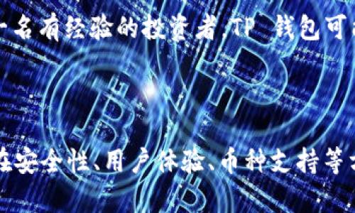 在加密货币领域，选择合适的钱包是至关重要的。Tokenim 和 TP 钱包各自有其优缺点，以下是对这两个钱包的比较分析，以帮助你做出明智的选择。

1. 钱包概述

Tokenim 是一个相对较新的数字货币钱包，注重用户友好的界面以及安全性。它支持多种加密货币，用户可以在一个平台上管理他们的资产。

TP 钱包，则是由 TP 钱包团队开发的，经过多次更新与，强调安全性和实用性，拥有丰富的功能，支持的币种种类也相对较多。

2. 安全性

安全性是选择数字钱包的关键因素之一。Tokenim 提供了多种安全功能，例如两步验证、指纹识别等，确保用户的资产不会轻易遭受攻击。

TP 钱包同样重视安全性，采用了冷存储和热钱包分离的方式来保护用户的资金。此外，TP 钱包也有着比较强的社区反馈机制，及时处理潜在的安全问题。

3. 用户体验

Tokenim 的用户界面，特别适合新手用户。它通过图形化界面引导用户完成各项操作，降低了操作难度。

TP 钱包虽然功能较为复杂，但也不乏优秀的用户界面设计。对于有一定经验的用户来说，TP 钱包的界面和操作逻辑非常直观，但初学者可能需要适应一段时间。

4. 支持的币种

Tokenim 支持的加密货币种类日益增多，用户可以在一个钱包中管理多个币种，给用户提供了很大的方便。

TP 钱包的支持币种同样丰富，并且定期更新，增加新兴的热门币种，以满足用户的需求。

5. 交易费用

关于交易费用，Tokenim 的费用结构相对简单明了，用户在进行币种转换时，可以清楚看到各项费用。然而，有些用户反馈其交易速度在高峰期可能较慢。

TP 钱包的交易费用通常根据网络情况调整，用户需要根据自身情况选择合适的时间进行交易，以减少费用开支。

6. 客户支持

Tokenim 提供了多种客户支持渠道，包括在线客服和社区论坛，用户可以根据需求选择合适的方式进行咨询。

TP 钱包同样拥有活跃的社区支持，以及有关文档的完整性，用户可随时获取帮助和信息。

7. 个人建议

对于新手用户，建议可以尝试 Tokenim，它的简单易用让用户无需过多担忧安全和操作问题。如果你是一名有经验的投资者，TP 钱包可能会更适合你，它的多种功能和灵活性能满足你的需求。

结论

综上所述，Tokenim 和 TP 钱包各有所长，选择哪个钱包最终还是要根据你的需求和使用习惯来决定。在安全性、用户体验、币种支持等方面，都有很多因素需要考虑。希望这篇对比分析能够帮助到你，在加密货币的世界中轻松管理你的资产。